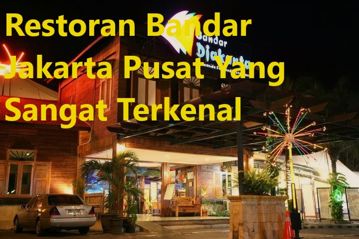 Restoran Bandar Jakarta Pusat Yang Sangat Terkenal