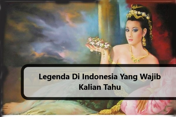 Legenda Di Indonesia Yang Wajib Kalian Tahu