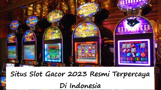 Situs Slot Gacor 2023 Resmi Terpercaya Di Indonesia